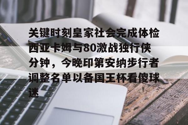 关键时刻皇家社会完成体检西亚卡姆与80激战独行侠分钟，今晚印第安纳步行者调整名单以备国王杯看傻球迷的简单介绍开元体育